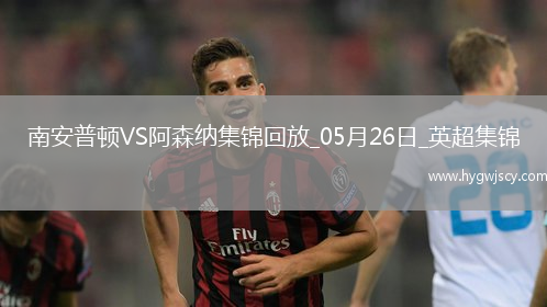 英超第38輪南安普頓vs阿森納進(jìn)球