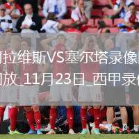 11月23日西甲第13輪阿拉維斯vs塞爾塔全場(chǎng)錄像