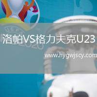 洛帕VS格力夫克U23
