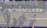 廣東廣州豹VS北京國安 廣東廣州豹VS北京國安